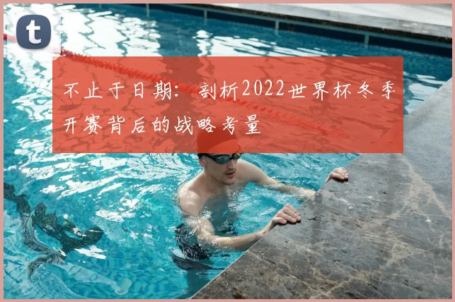 不止于日期：剖析2022世界杯冬季开赛背后的战略考量