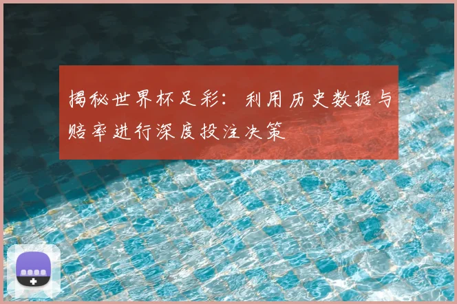 揭秘世界杯足彩:利用历史数据与赔率进行深度投注决策